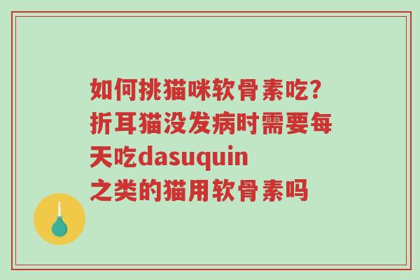 如何挑猫咪软骨素吃?折耳猫没发病时需要每天吃dasuquin之类的猫用软骨素吗-第1张图片-超越 如何挑猫咪软骨素吃?折耳猫没发病时需要每天吃dasuquin之类的猫用软骨素吗-第1张图片-超越