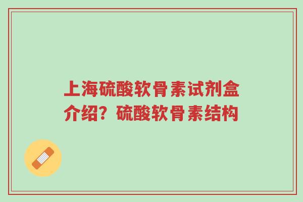 上海硫酸软骨素试剂盒介绍?硫酸软骨素结构-第1张图片-超越 上海硫酸软骨素试剂盒介绍?硫酸软骨素结构-第1张图片-超越