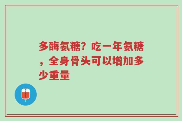 多酶氨糖?吃一年氨糖,全身骨头可以增加多少重量-第1张图片-超越 多酶氨糖?吃一年氨糖,全身骨头可以增加多少重量-第1张图片-超越
