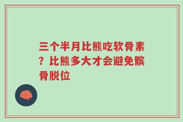 三个半月比熊吃软骨素?比熊多大才会避免髌骨脱位-第1张图片-超越 三个半月比熊吃软骨素?比熊多大才会避免髌骨脱位-第1张图片-超越