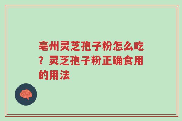 亳州灵芝孢子粉怎么吃?灵芝孢子粉正确食用的用法-第1张图片-超越 亳州灵芝孢子粉怎么吃?灵芝孢子粉正确食用的用法-第1张图片-超越