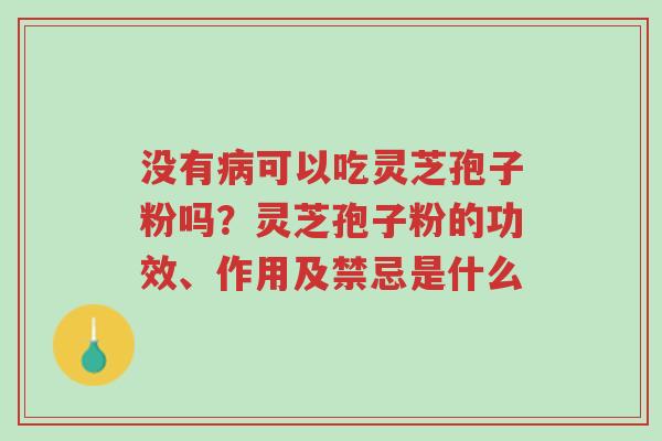 没有病可以吃灵芝孢子粉吗?灵芝孢子粉的功效、作用及禁忌是什么-第1张图片-超越 没有病可以吃灵芝孢子粉吗?灵芝孢子粉的功效、作用及禁忌是什么-第1张图片-超越