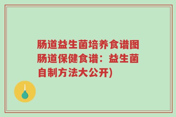 肠道益生菌培养食谱图肠道保健食谱:益生菌自制方法大公开)-第1张图片-超越 肠道益生菌培养食谱图肠道保健食谱:益生菌自制方法大公开)-第1张图片-超越