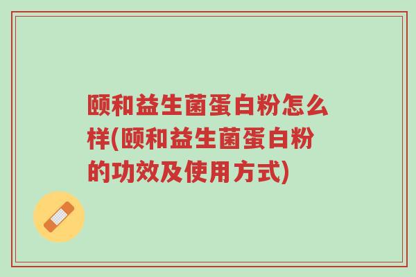 颐和益生菌蛋白粉怎么样(颐和益生菌蛋白粉的功效及使用方式)-第1张图片-超越 颐和益生菌蛋白粉怎么样(颐和益生菌蛋白粉的功效及使用方式)-第1张图片-超越