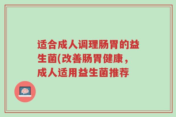 适合成人调理肠胃的益生菌(改善肠胃健康,成人适用益生菌推荐-第1张图片-超越 适合成人调理肠胃的益生菌(改善肠胃健康,成人适用益生菌推荐-第1张图片-超越