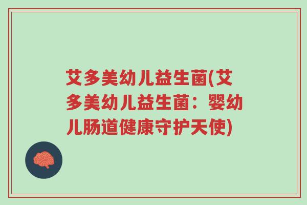 艾多美幼儿益生菌(艾多美幼儿益生菌:婴幼儿肠道健康守护天使)-第1张图片-超越 艾多美幼儿益生菌(艾多美幼儿益生菌:婴幼儿肠道健康守护天使)-第1张图片-超越