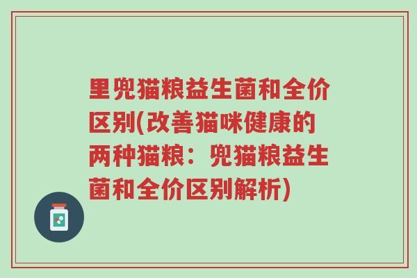 里兜猫粮益生菌和全价区别(改善猫咪健康的两种猫粮:兜猫粮益生菌和全价区别解析)-第1张图片-超越 里兜猫粮益生菌和全价区别(改善猫咪健康的两种猫粮:兜猫粮益生菌和全价区别解析)-第1张图片-超越