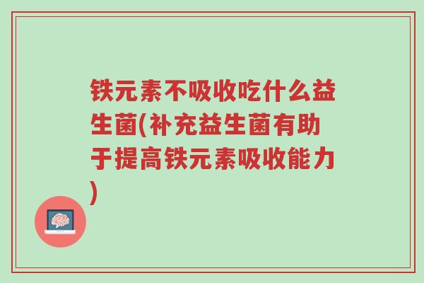 铁元素不吸收吃什么益生菌(补充益生菌有助于提高铁元素吸收能力)-第1张图片-超越 铁元素不吸收吃什么益生菌(补充益生菌有助于提高铁元素吸收能力)-第1张图片-超越