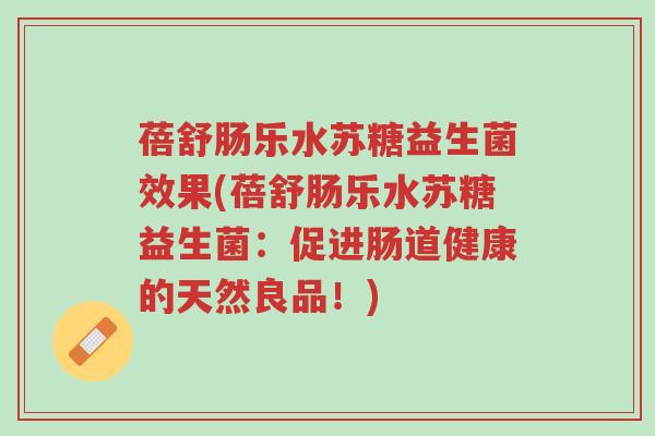 蓓舒肠乐水苏糖益生菌效果(蓓舒肠乐水苏糖益生菌:促进肠道健康的天然良品!)-第1张图片-超越 蓓舒肠乐水苏糖益生菌效果(蓓舒肠乐水苏糖益生菌:促进肠道健康的天然良品!)-第1张图片-超越
