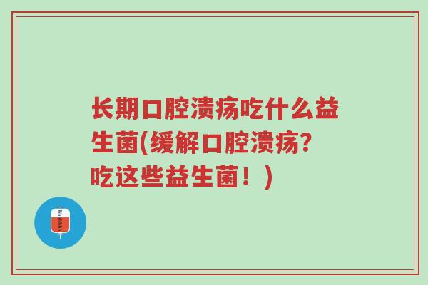 长期口腔溃疡吃什么益生菌(缓解口腔溃疡?吃这些益生菌!)-第1张图片-超越 长期口腔溃疡吃什么益生菌(缓解口腔溃疡?吃这些益生菌!)-第1张图片-超越