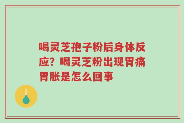 喝灵芝孢子粉后身体反应?喝灵芝粉出现胃痛胃胀是怎么回事-第1张图片-超越 喝灵芝孢子粉后身体反应?喝灵芝粉出现胃痛胃胀是怎么回事-第1张图片-超越