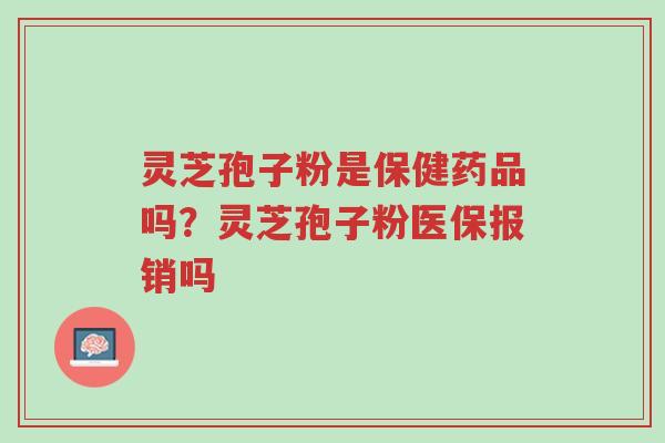 灵芝孢子粉是保健药品吗?灵芝孢子粉医保报销吗-第1张图片-超越 灵芝孢子粉是保健药品吗?灵芝孢子粉医保报销吗-第1张图片-超越