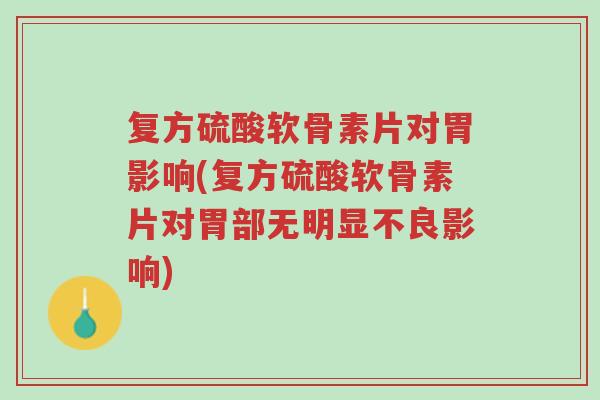 复方硫酸软骨素片对胃影响(复方硫酸软骨素片对胃部无明显不良影响)-第1张图片-超越 复方硫酸软骨素片对胃影响(复方硫酸软骨素片对胃部无明显不良影响)-第1张图片-超越