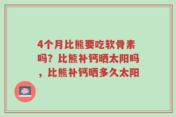 4个月比熊要吃软骨素吗?比熊补钙晒太阳吗,比熊补钙晒多久太阳-第1张图片-超越 4个月比熊要吃软骨素吗?比熊补钙晒太阳吗,比熊补钙晒多久太阳-第1张图片-超越