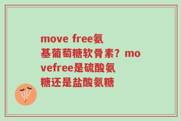 move free氨基葡萄糖软骨素?movefree是硫酸氨糖还是盐酸氨糖-第1张图片-超越 move free氨基葡萄糖软骨素?movefree是硫酸氨糖还是盐酸氨糖-第1张图片-超越