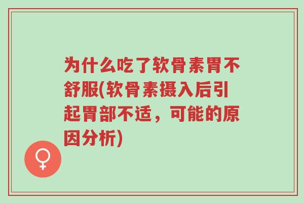 为什么吃了软骨素胃不舒服(软骨素摄入后引起胃部不适,可能的原因分析)-第1张图片-超越 为什么吃了软骨素胃不舒服(软骨素摄入后引起胃部不适,可能的原因分析)-第1张图片-超越