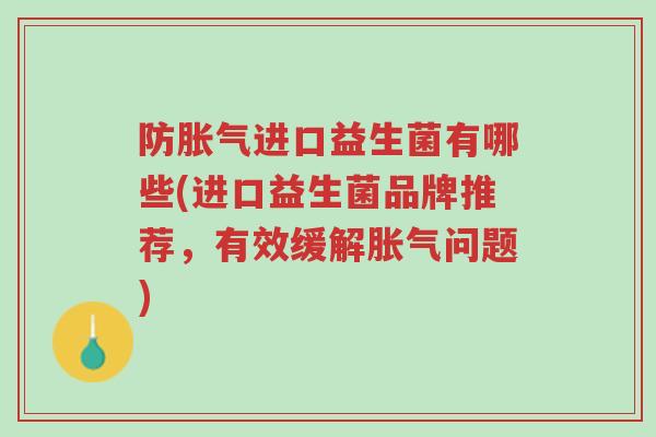 防胀气进口益生菌有哪些(进口益生菌品牌推荐,有效缓解胀气问题)-第1张图片-超越 防胀气进口益生菌有哪些(进口益生菌品牌推荐,有效缓解胀气问题)-第1张图片-超越
