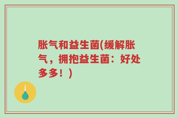 胀气和益生菌(缓解胀气,拥抱益生菌:好处多多!)-第1张图片-超越 胀气和益生菌(缓解胀气,拥抱益生菌:好处多多!)-第1张图片-超越