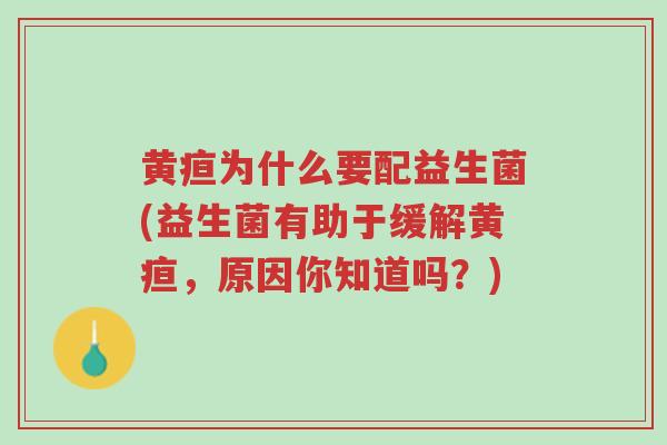 黄疸为什么要配益生菌(益生菌有助于缓解黄疸，原因你知道吗？)-第1张图片-超越