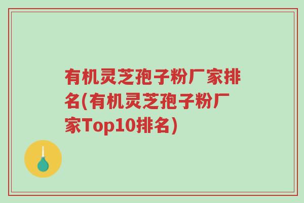 有机灵芝孢子粉厂家排名(有机灵芝孢子粉厂家Top10排名)-第1张图片-超越 有机灵芝孢子粉厂家排名(有机灵芝孢子粉厂家Top10排名)-第1张图片-超越