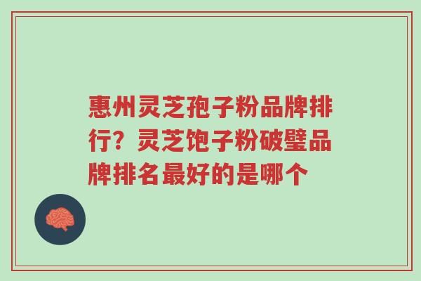 惠州灵芝孢子粉品牌排行?灵芝饱子粉破璧品牌排名最好的是哪个-第1张图片-超越 惠州灵芝孢子粉品牌排行?灵芝饱子粉破璧品牌排名最好的是哪个-第1张图片-超越