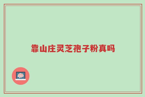 靠山庄灵芝孢子粉真吗-第1张图片-超越 靠山庄灵芝孢子粉真吗-第1张图片-超越