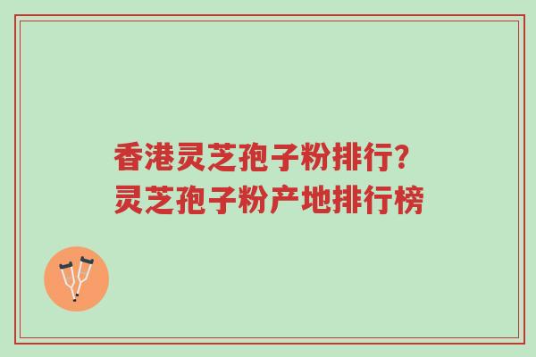 香港灵芝孢子粉排行?灵芝孢子粉产地排行榜-第1张图片-超越 香港灵芝孢子粉排行?灵芝孢子粉产地排行榜-第1张图片-超越