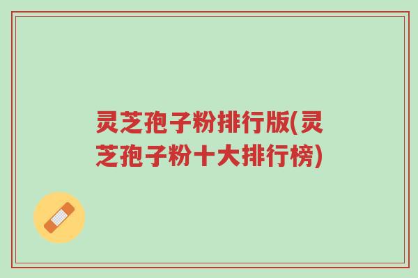灵芝孢子粉排行版(灵芝孢子粉十大排行榜)-第1张图片-超越 灵芝孢子粉排行版(灵芝孢子粉十大排行榜)-第1张图片-超越