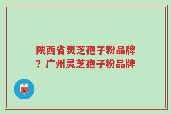 陕西省灵芝孢子粉品牌?广州灵芝孢子粉品牌-第1张图片-超越 陕西省灵芝孢子粉品牌?广州灵芝孢子粉品牌-第1张图片-超越