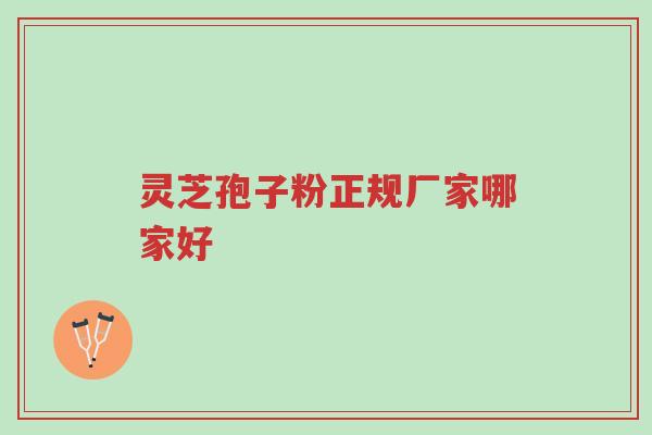 灵芝孢子粉正规厂家哪家好-第1张图片-超越 灵芝孢子粉正规厂家哪家好-第1张图片-超越