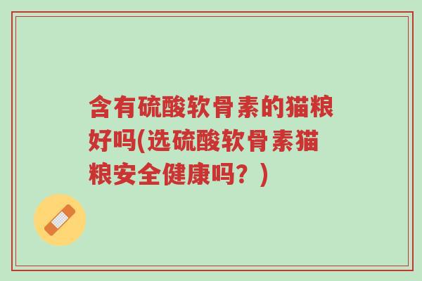 含有硫酸软骨素的猫粮好吗(选硫酸软骨素猫粮安全健康吗?)-第1张图片-超越 含有硫酸软骨素的猫粮好吗(选硫酸软骨素猫粮安全健康吗?)-第1张图片-超越