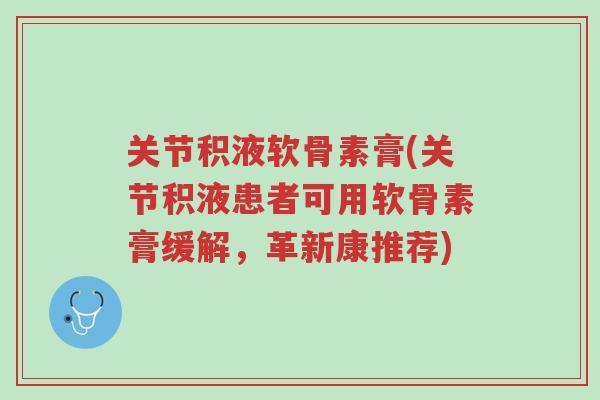 关节积液软骨素膏(关节积液患者可用软骨素膏缓解,革新康推荐)-第1张图片-超越 关节积液软骨素膏(关节积液患者可用软骨素膏缓解,革新康推荐)-第1张图片-超越