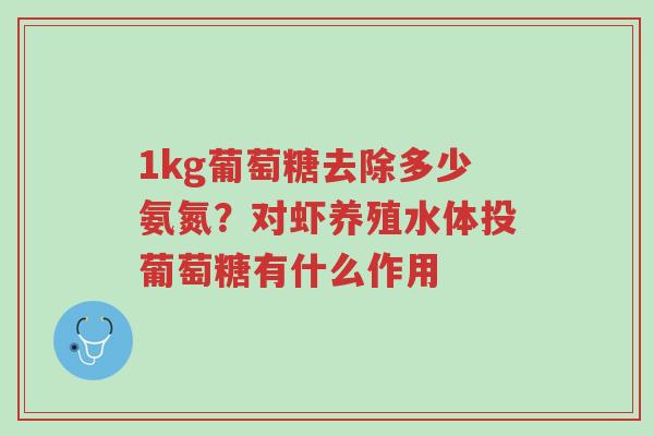 1kg葡萄糖去除多少氨氮?对虾养殖水体投葡萄糖有什么作用-第1张图片-超越 1kg葡萄糖去除多少氨氮?对虾养殖水体投葡萄糖有什么作用-第1张图片-超越