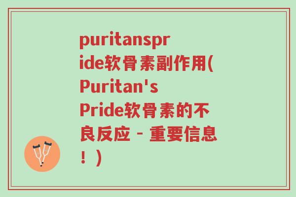 puritanspride软骨素副作用(Puritan's Pride软骨素的不良反应 - 重要信息!)-第1张图片-超越 puritanspride软骨素副作用(Puritan's Pride软骨素的不良反应 - 重要信息!)-第1张图片-超越