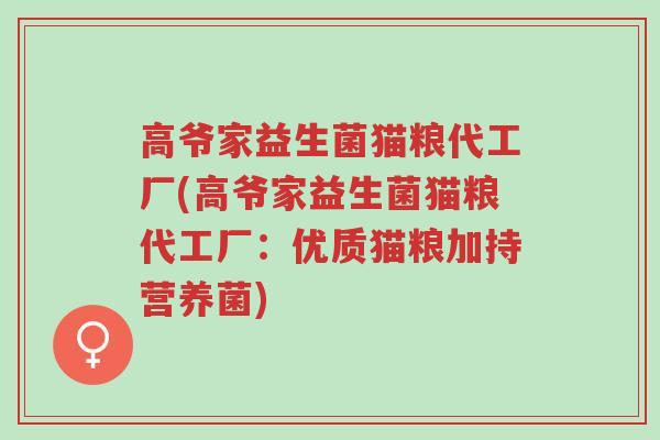 高爷家益生菌猫粮代工厂(高爷家益生菌猫粮代工厂:优质猫粮加持营养菌)-第1张图片-超越 高爷家益生菌猫粮代工厂(高爷家益生菌猫粮代工厂:优质猫粮加持营养菌)-第1张图片-超越