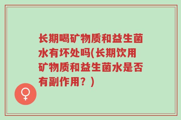长期喝矿物质和益生菌水有坏处吗(长期饮用矿物质和益生菌水是否有副作用?)-第1张图片-超越 长期喝矿物质和益生菌水有坏处吗(长期饮用矿物质和益生菌水是否有副作用?)-第1张图片-超越