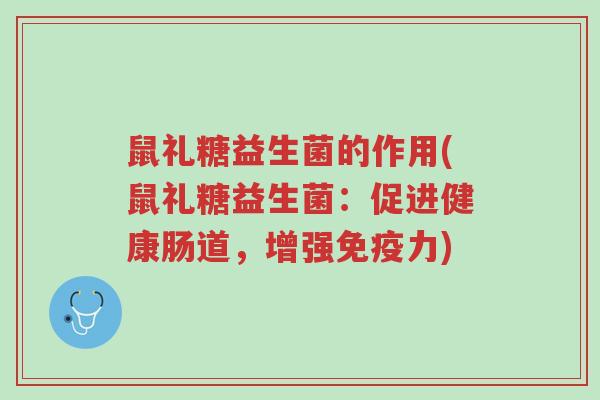 鼠礼糖益生菌的作用(鼠礼糖益生菌:促进健康肠道,增强免疫力)-第1张图片-超越 鼠礼糖益生菌的作用(鼠礼糖益生菌:促进健康肠道,增强免疫力)-第1张图片-超越