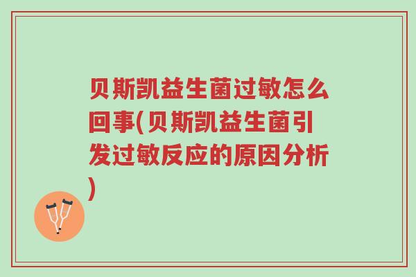 贝斯凯益生菌过敏怎么回事(贝斯凯益生菌引发过敏反应的原因分析)-第1张图片-超越