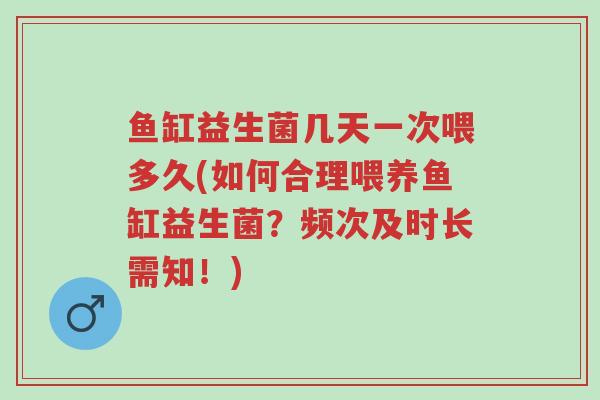 鱼缸益生菌几天一次喂多久(如何合理喂养鱼缸益生菌?频次及时长需知!)-第1张图片-超越 鱼缸益生菌几天一次喂多久(如何合理喂养鱼缸益生菌?频次及时长需知!)-第1张图片-超越