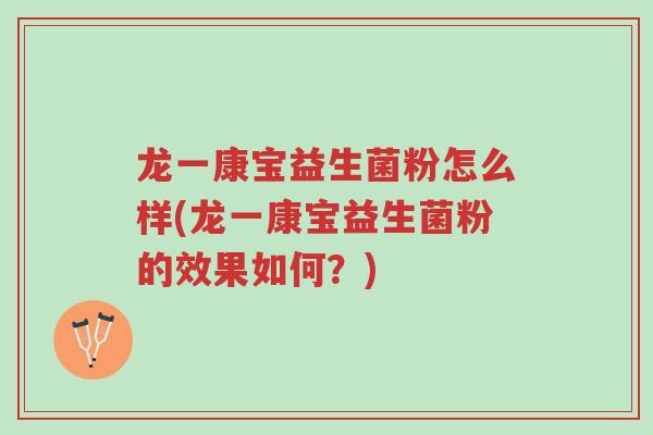 龙一康宝益生菌粉怎么样(龙一康宝益生菌粉的效果如何?)-第1张图片-超越 龙一康宝益生菌粉怎么样(龙一康宝益生菌粉的效果如何?)-第1张图片-超越