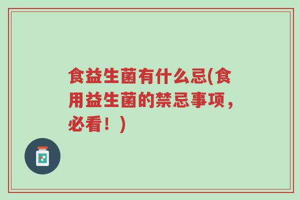 食益生菌有什么忌(食用益生菌的禁忌事项，必看！)-第1张图片-超越