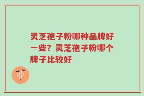 灵芝孢子粉哪种品牌好一些?灵芝孢子粉哪个牌子比较好-第1张图片-超越 灵芝孢子粉哪种品牌好一些?灵芝孢子粉哪个牌子比较好-第1张图片-超越
