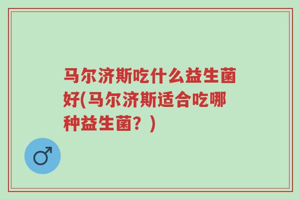 马尔济斯吃什么益生菌好(马尔济斯适合吃哪种益生菌?)-第1张图片-超越 马尔济斯吃什么益生菌好(马尔济斯适合吃哪种益生菌?)-第1张图片-超越