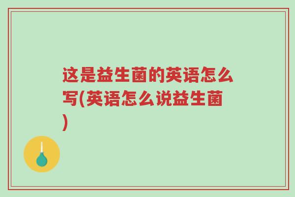这是益生菌的英语怎么写(英语怎么说益生菌)-第1张图片-超越 这是益生菌的英语怎么写(英语怎么说益生菌)-第1张图片-超越