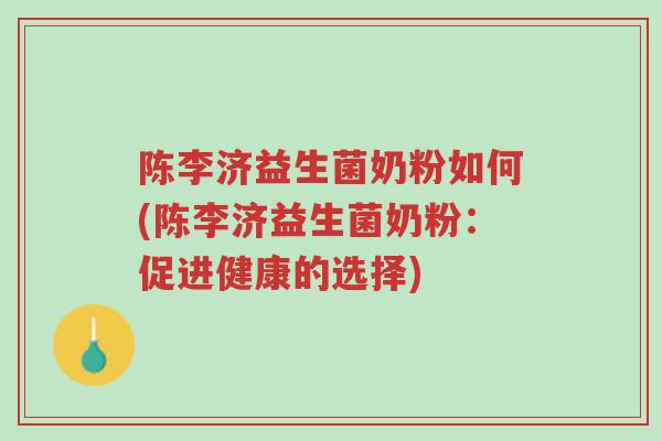 陈李济益生菌奶粉如何(陈李济益生菌奶粉:促进健康的选择)-第1张图片-超越 陈李济益生菌奶粉如何(陈李济益生菌奶粉:促进健康的选择)-第1张图片-超越