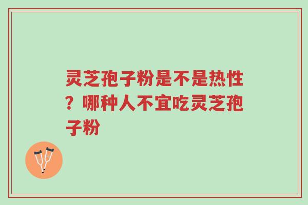 灵芝孢子粉是不是热性?哪种人不宜吃灵芝孢子粉-第1张图片-超越 灵芝孢子粉是不是热性?哪种人不宜吃灵芝孢子粉-第1张图片-超越