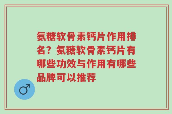 氨糖软骨素钙片作用排名?氨糖软骨素钙片有哪些功效与作用有哪些品牌可以推荐-第1张图片-超越 氨糖软骨素钙片作用排名?氨糖软骨素钙片有哪些功效与作用有哪些品牌可以推荐-第1张图片-超越