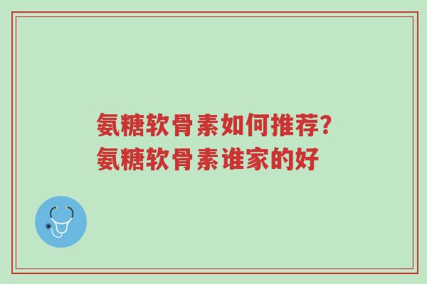 氨糖软骨素如何推荐?氨糖软骨素谁家的好-第1张图片-超越 氨糖软骨素如何推荐?氨糖软骨素谁家的好-第1张图片-超越