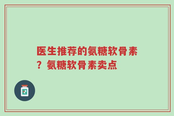 医生推荐的氨糖软骨素？氨糖软骨素卖点-第1张图片-超越