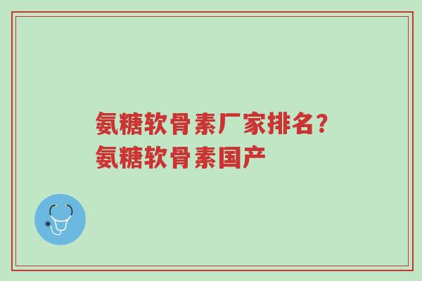氨糖软骨素厂家排名?氨糖软骨素国产-第1张图片-超越 氨糖软骨素厂家排名?氨糖软骨素国产-第1张图片-超越